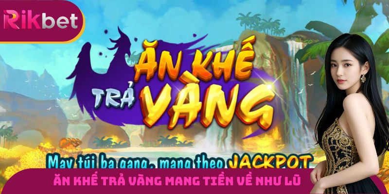 Ăn Khế Trả Vàng - Slot Game Nổ Hũ Mang Tiền Về Như Lũ