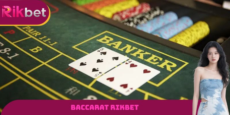 Baccarat RIKBET - Tựa Game Đổi Thưởng Đình Đám Nhất 2026