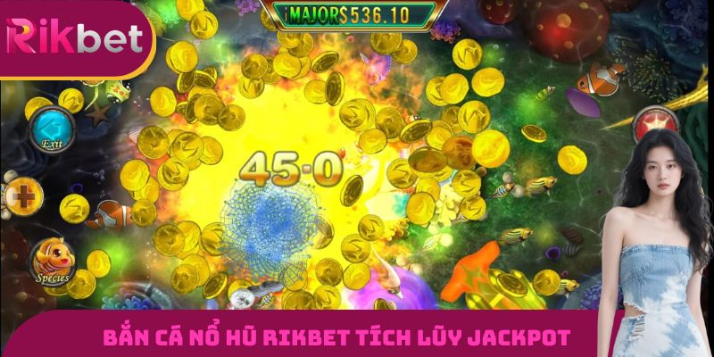 Bắn cá nổ hũ RIKBET tích lũy Jackpot