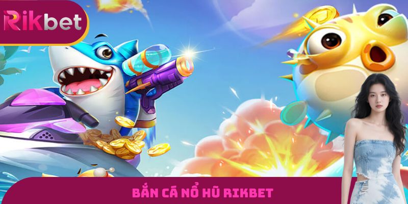 Bắn Cá Nổ Hũ RIKBET - Săn Boss Khủng, Jackpot Siêu Giá Trị