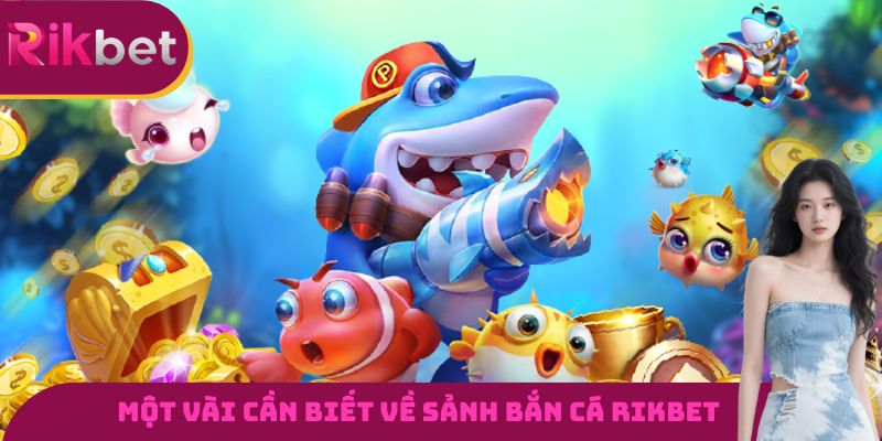 Một vài thông tin cơ bản cần biết về sảnh bắn cá RIKBET