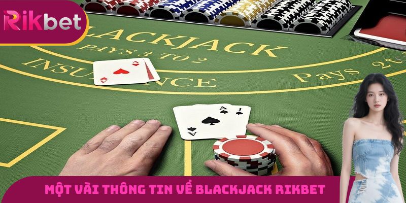 Một vài thông tin cơ bản cần biết về trò chơi Blackjack RIKBET