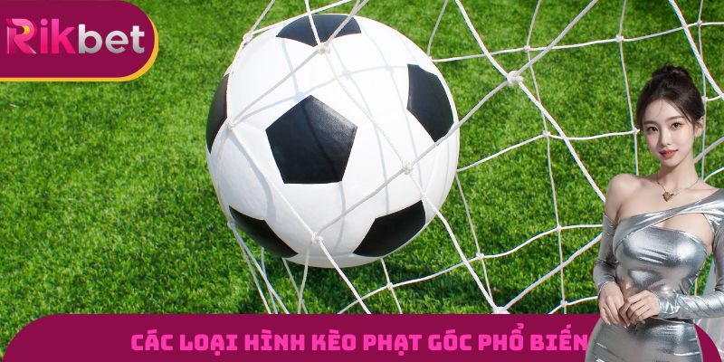 Các loại hình kèo phạt góc tại nền tảng phổ biến nhất hiện nay