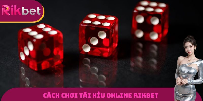 Cách chơi tài xỉu online Rikbet