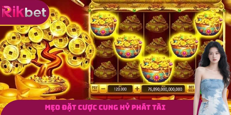 Mẹo đặt cược cung hỷ phát tài đạt tỷ lệ thắng cao nhất