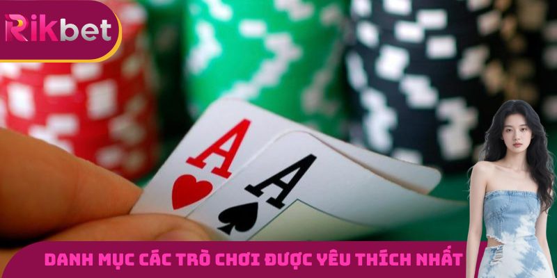 Danh mục các trò chơi được yêu thích nhất tại game bài RIKBET