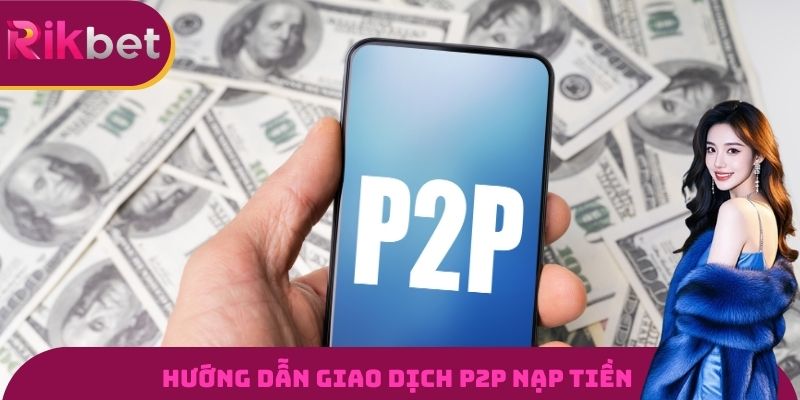 Hướng dẫn giao dịch P2P nạp tiền vào tài khoản cá cược