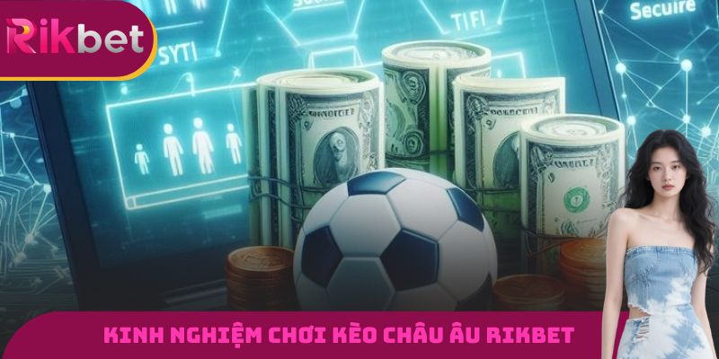 Kinh nghiệm chơi kèo châu Âu RIKBET từ các cao thủ hàng đầu