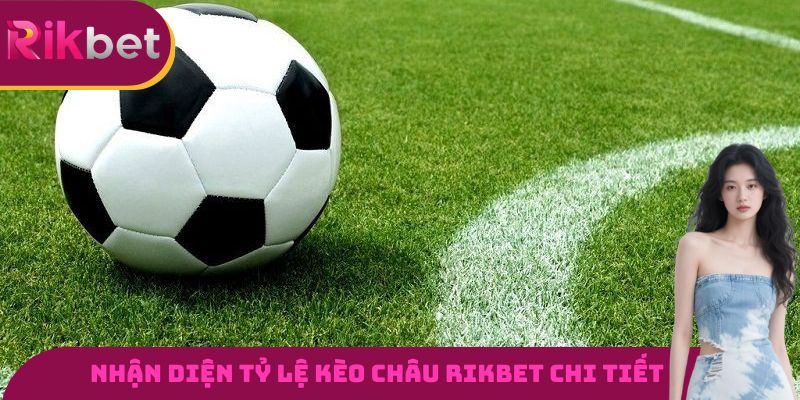 Nhận diện tỷ lệ cược kèo châu RIKBET chi tiết nhất cho tân thủ