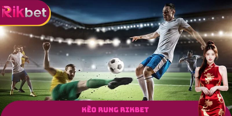 Kèo Rung Rikbet - Trải Nghiệm Cá Cược Online Siêu Hấp Dẫn