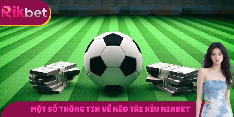 Một số thông tin cơ bản cần nắm được về kèo tài xỉu RIKBET