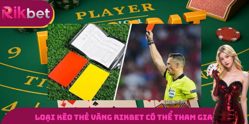 Loại kèo thẻ vàng Rikbet có thể tham gia