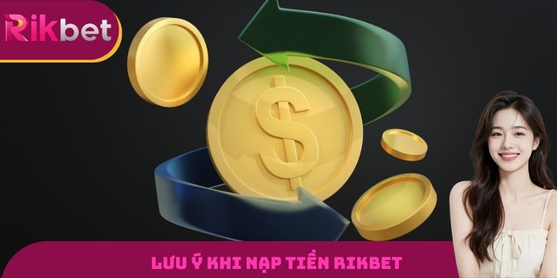 Nạp Tiền RIKBET - Cam Kết Bảo Mật An Toàn Với 3 Phương Thức 3 Những lưu ý cần nắm rõ
