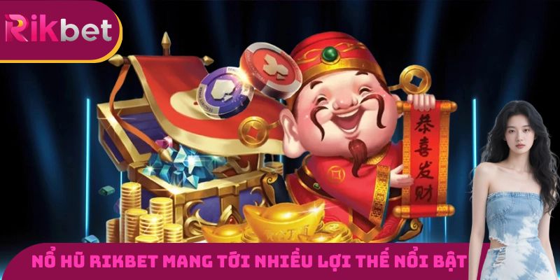 Nổ hũ RIKBET mang tới rất nhiều lợi thế nổi bật khác nhau