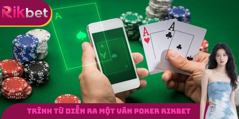 Trình từ diễn ra một ván Poker RIKBET cho ai chưa biết