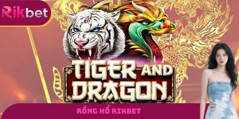 Rồng Hổ RIKBET - Bộ Môn Giải Trí Đổi Thưởng Đỉnh Cao 2026