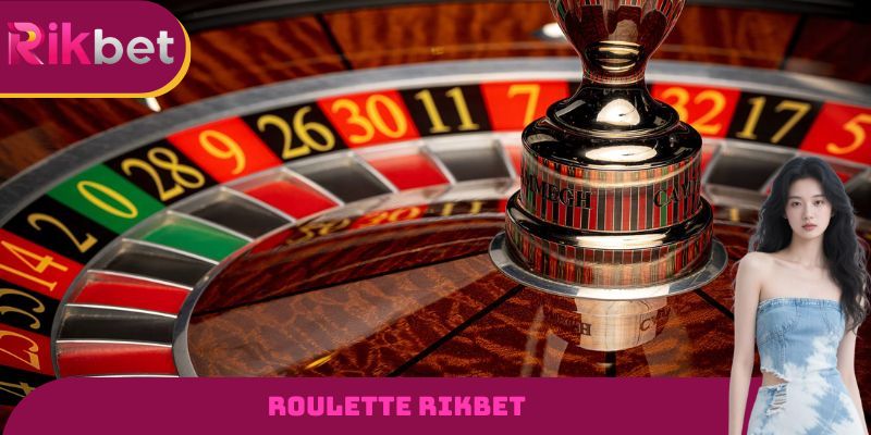 Roulette RIKBET - Siêu Phẩm Casino Đổi Thưởng Hấp Dẫn