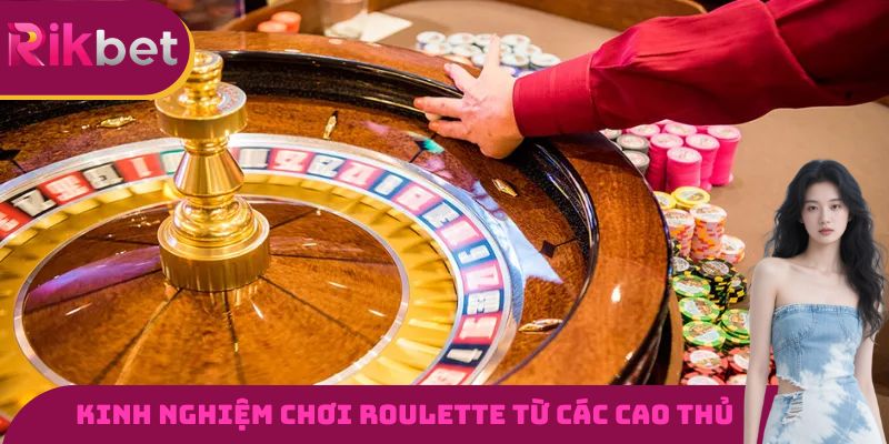 Kinh nghiệm chơi Roulette RIKBET được tổng hợp từ các cao thủ