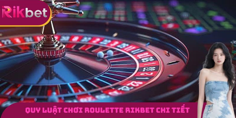 Quy luật chơi Roulette RIKBET chi tiết cho các tân thủ