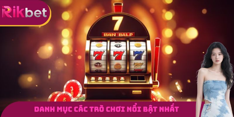 Danh mục các trò chơi nổi bật nhất tại sảnh slot game RIKBET