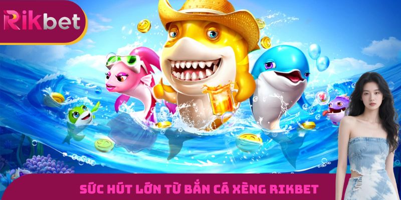 Sức hút lớn từ bắn cá xèng RIKBET