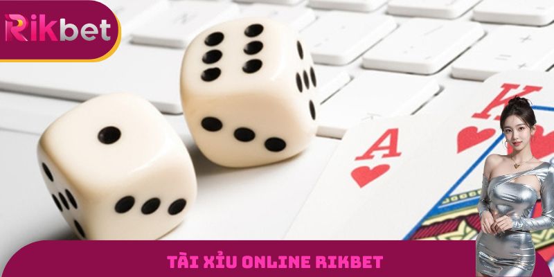 Tài Xỉu Online Rikbet - Cách Chơi Chính Xác Cho Bạn Mới