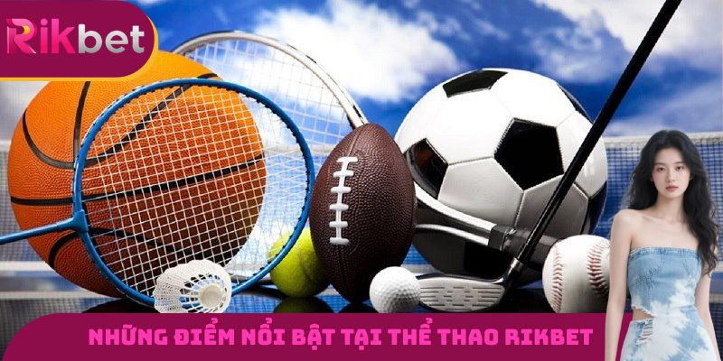 Những ưu điểm vô cùng nổi bật mà sảnh thể thao RIKBET mang tới
