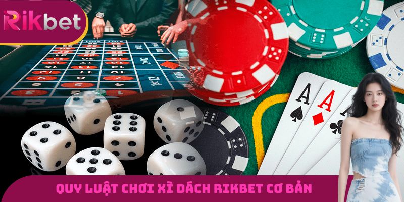 Quy luật chơi xì dách RIKBET cơ bản cho các tân thủ